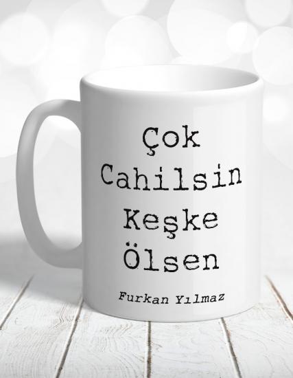 Kişiye Özel Çok Cahilsin Keşke Ölsen Kupa Bardak